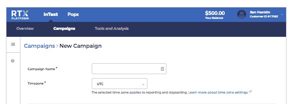 <p>At the dashboard, go to Campaigns > New Campaign > Add a Campaign Name, Start and End Dates, Time Zone.</p>